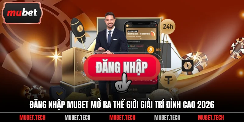 Đăng Nhập Mubet Mở Ra Thế Giới Giải Trí Đỉnh Cao 2026